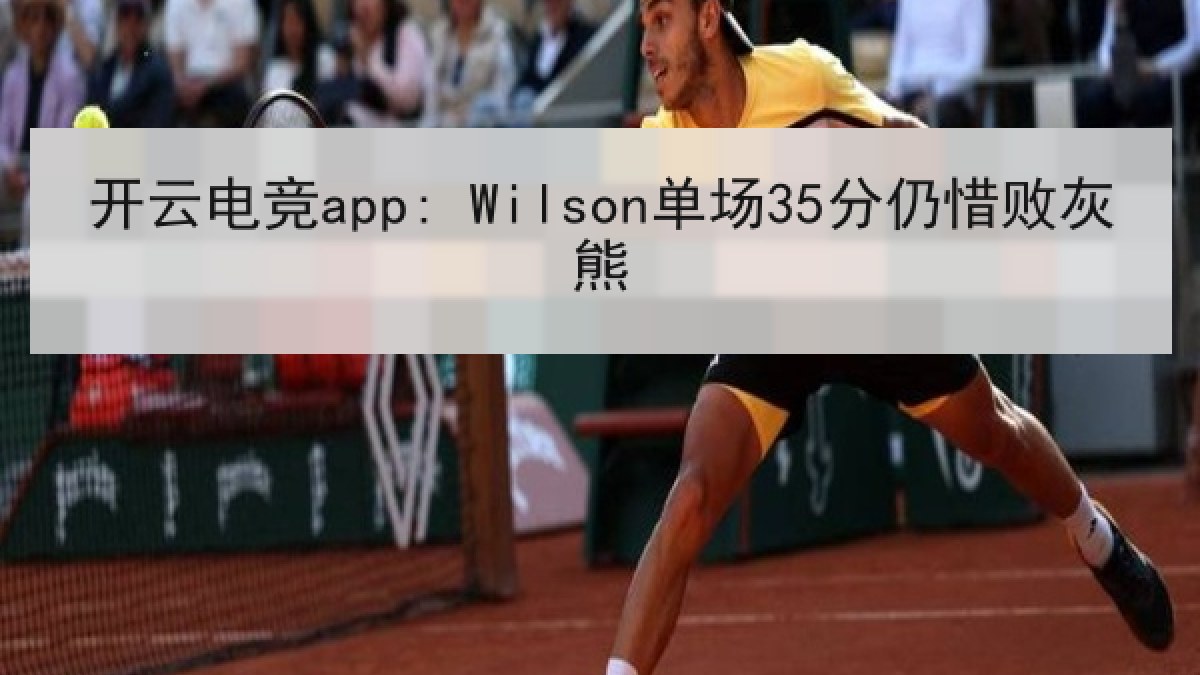 开云电竞app: Wilson单场35分仍惜败灰熊