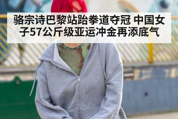 骆宗诗巴黎站跆拳道夺冠 中国女子57公斤级亚运冲金再添底气
